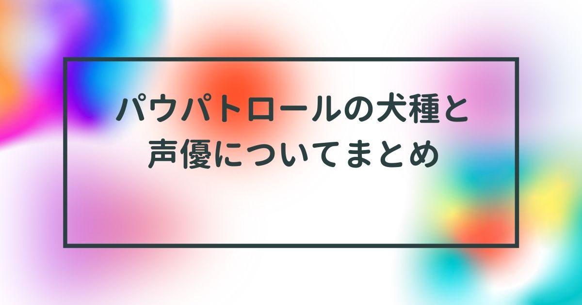 パウパトロールの犬種と声優についてまとめ うっしいブログ パウパトロールの犬種と声優についてまとめ うっしいブログ