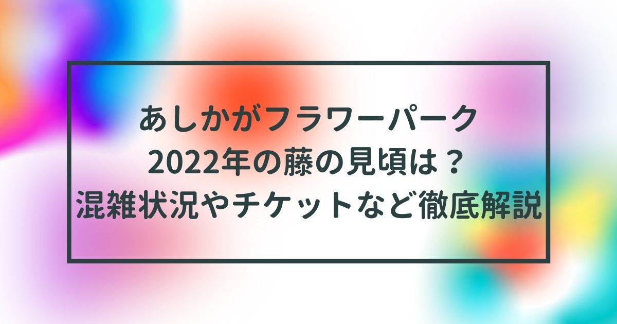 あしかがフラワーパーク22年の藤の見頃は 混雑状況やチケットなど徹底解説 うっしいブログ